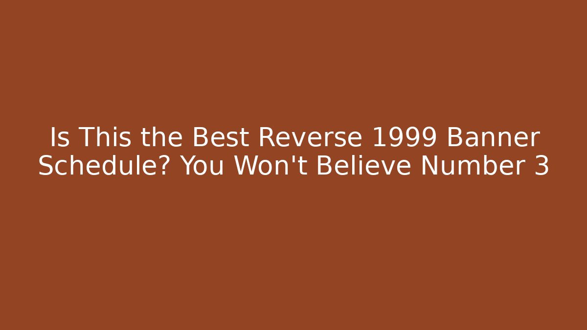 Is This the Best Reverse 1999 Banner Schedule? You Won't Believe Number 3
