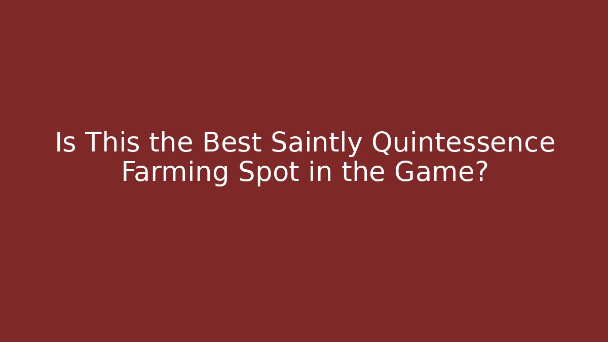 Is This the Best Saintly Quintessence Farming Spot in the Game?