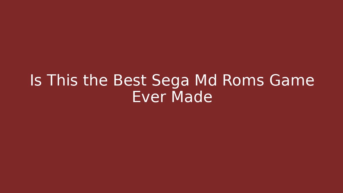 Is This the Best Sega Md Roms Game Ever Made