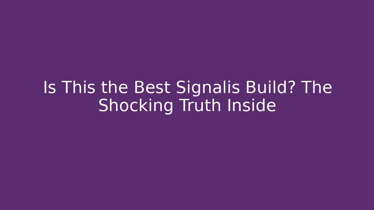 Is This the Best Signalis Build? The Shocking Truth Inside