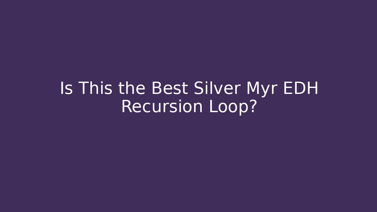 Is This the Best Silver Myr EDH Recursion Loop? - Felix Cat Insurance