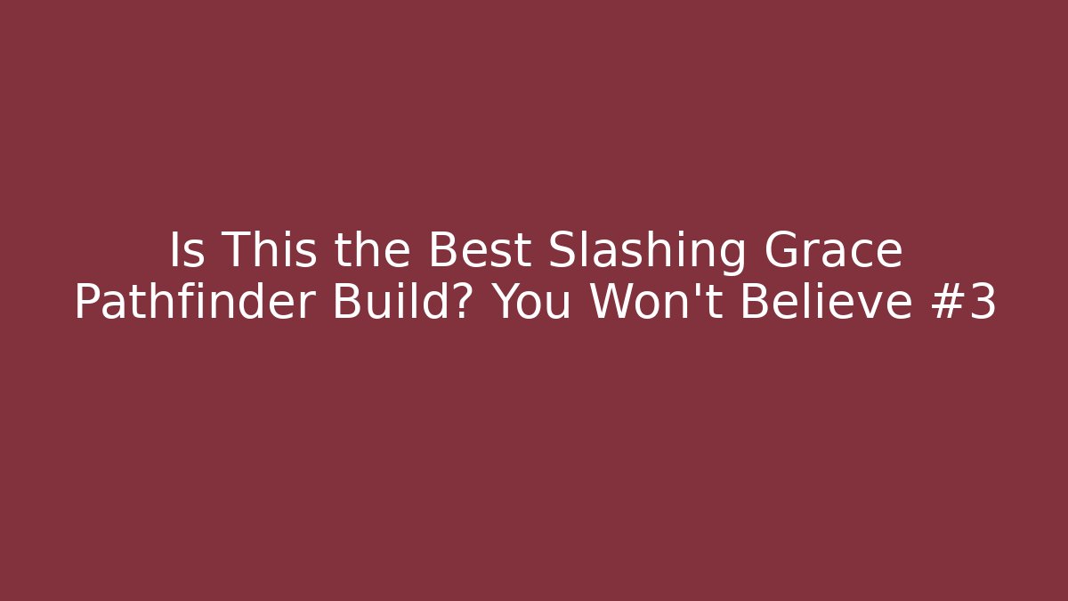 Is This the Best Slashing Grace Pathfinder Build? You Won’t Believe #3