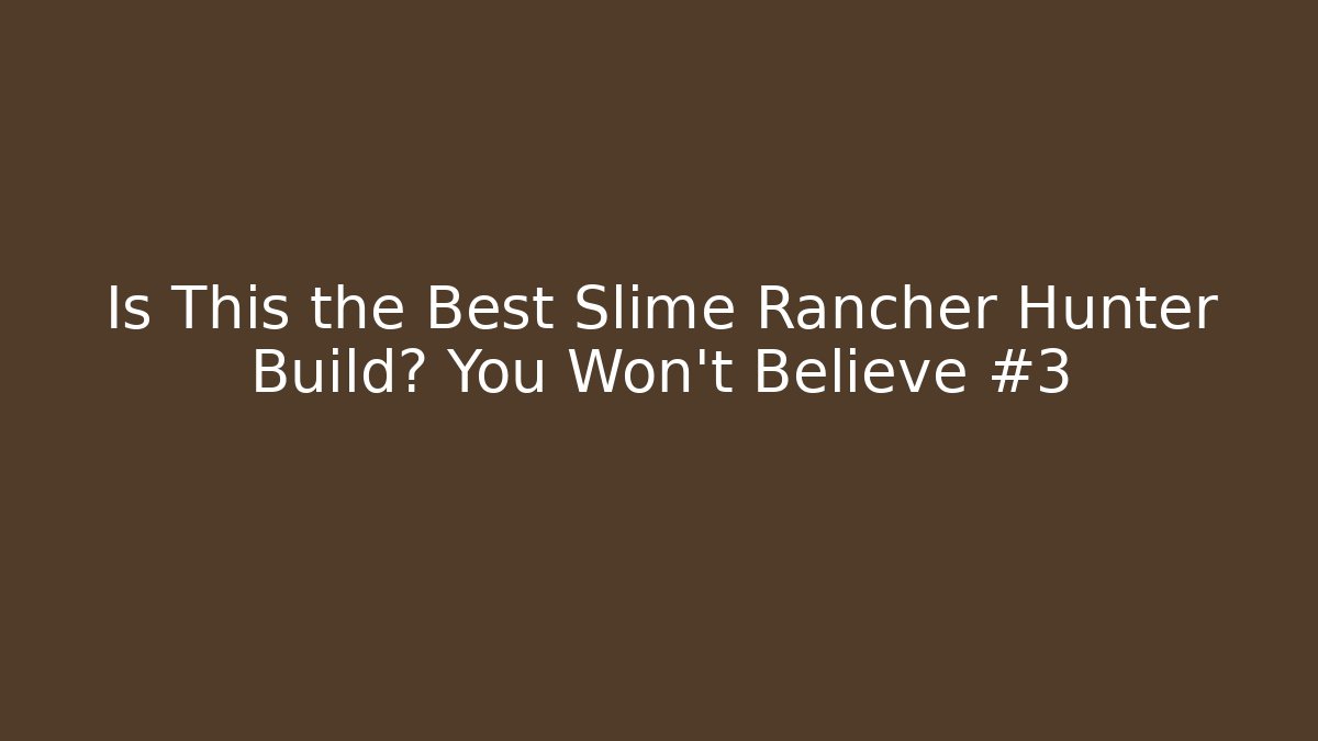 Is This the Best Slime Rancher Hunter Build? You Won’t Believe #3
