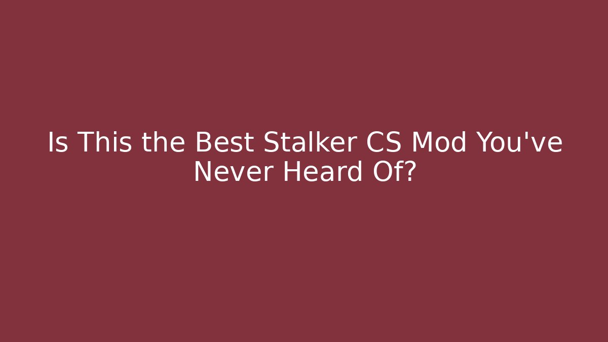 Is This the Best Stalker CS Mod You’ve Never Heard Of?