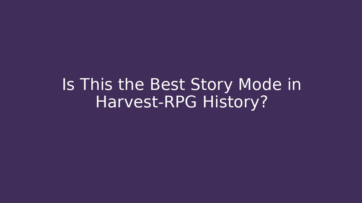 Is This the Best Story Mode in Harvest-RPG History?