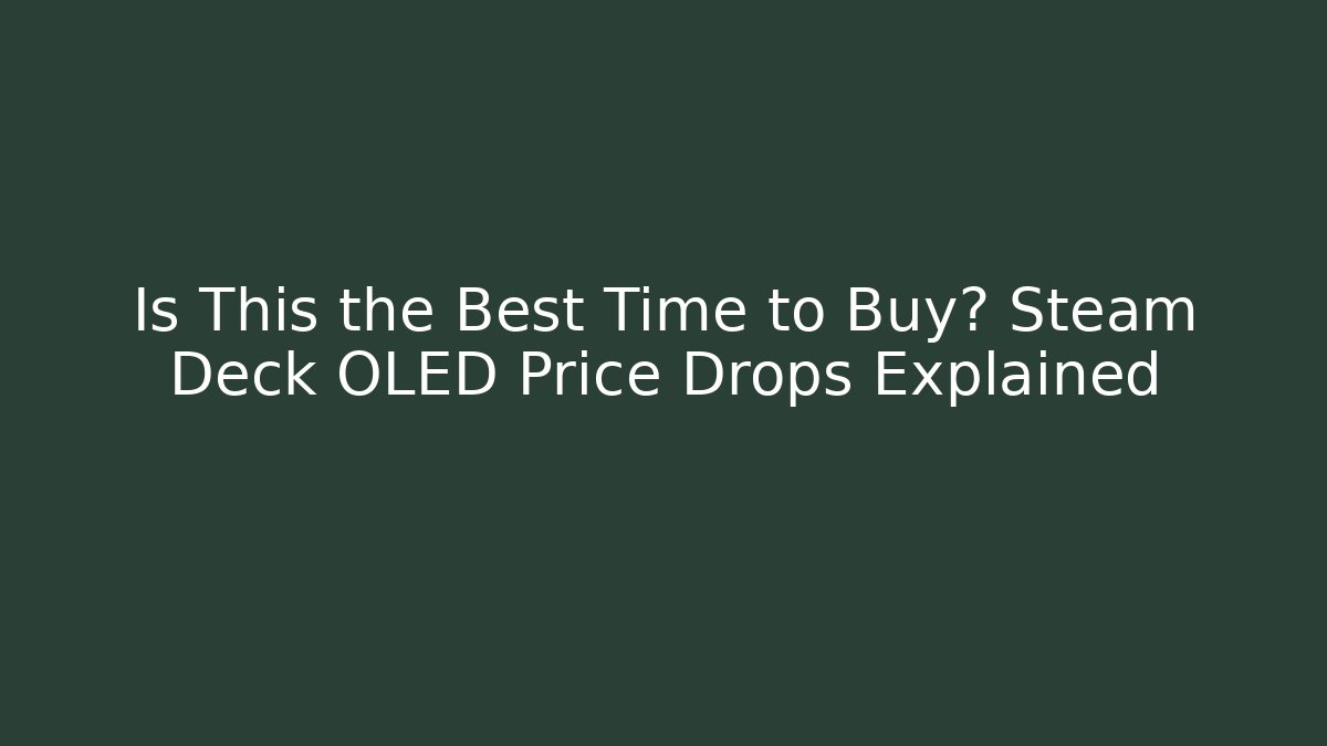 Is This the Best Time to Buy? Steam Deck OLED Price Drops Explained