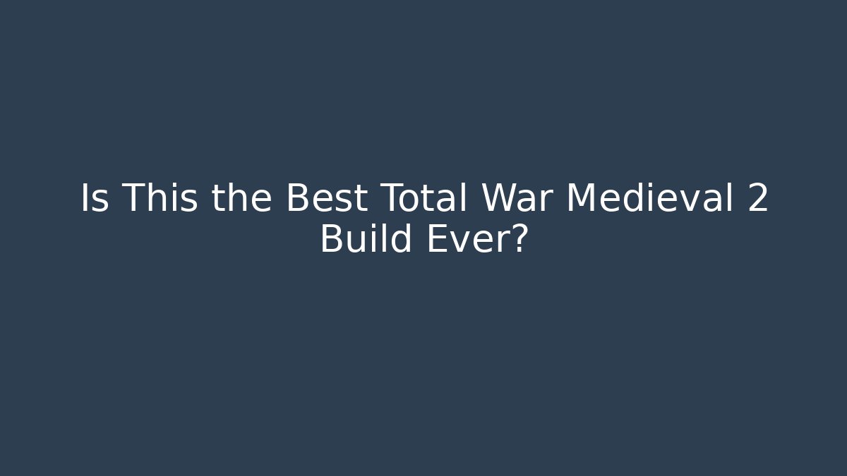 Is This the Best Total War Medieval 2 Build Ever?