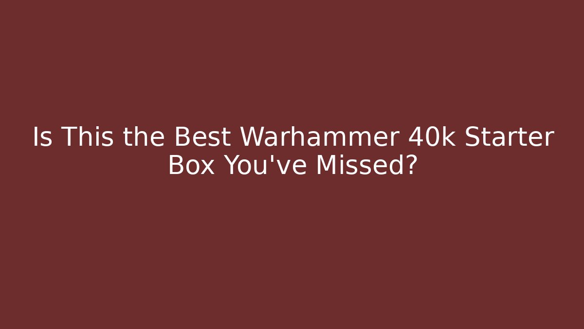 Is This the Best Warhammer 40k Starter Box You’ve Missed?