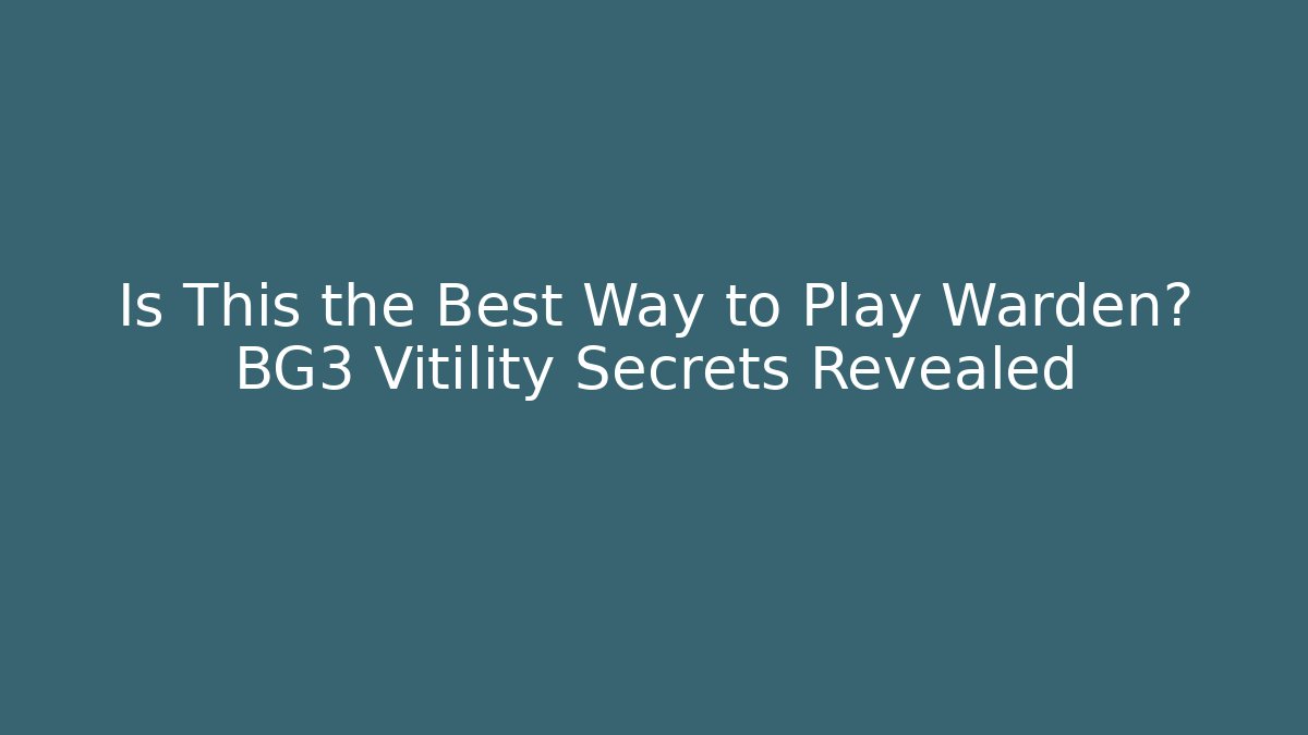 Is This the Best Way to Play Warden? BG3 Vitility Secrets Revealed