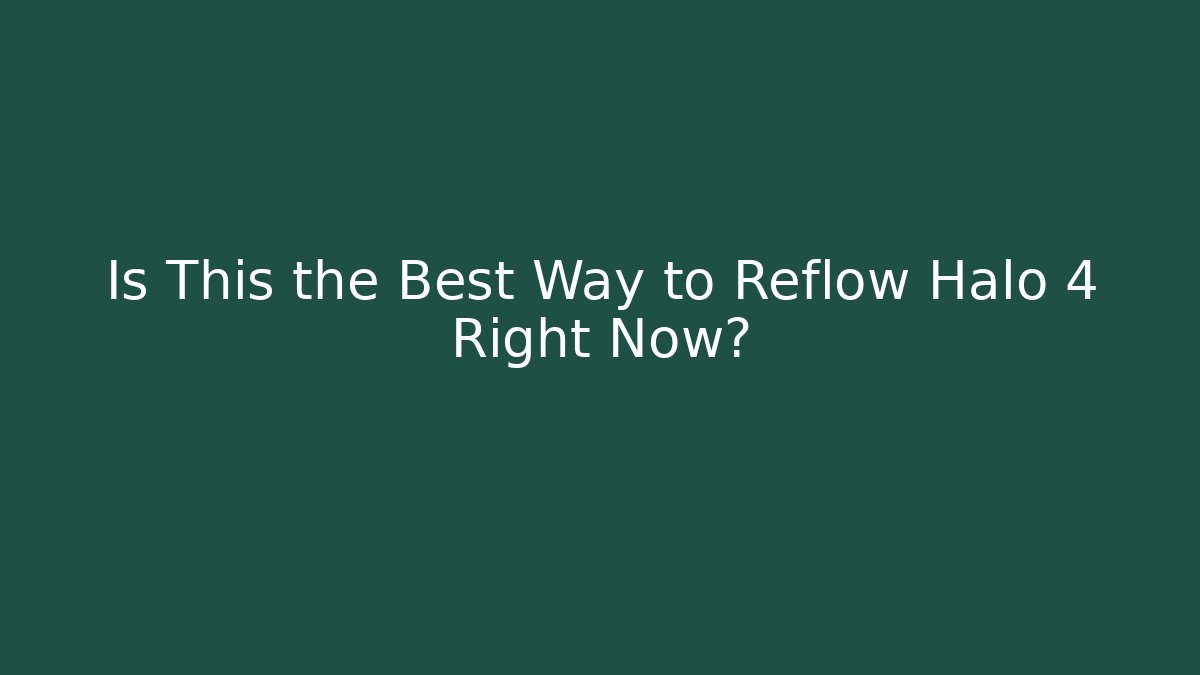 Is This the Best Way to Reflow Halo 4 Right Now?