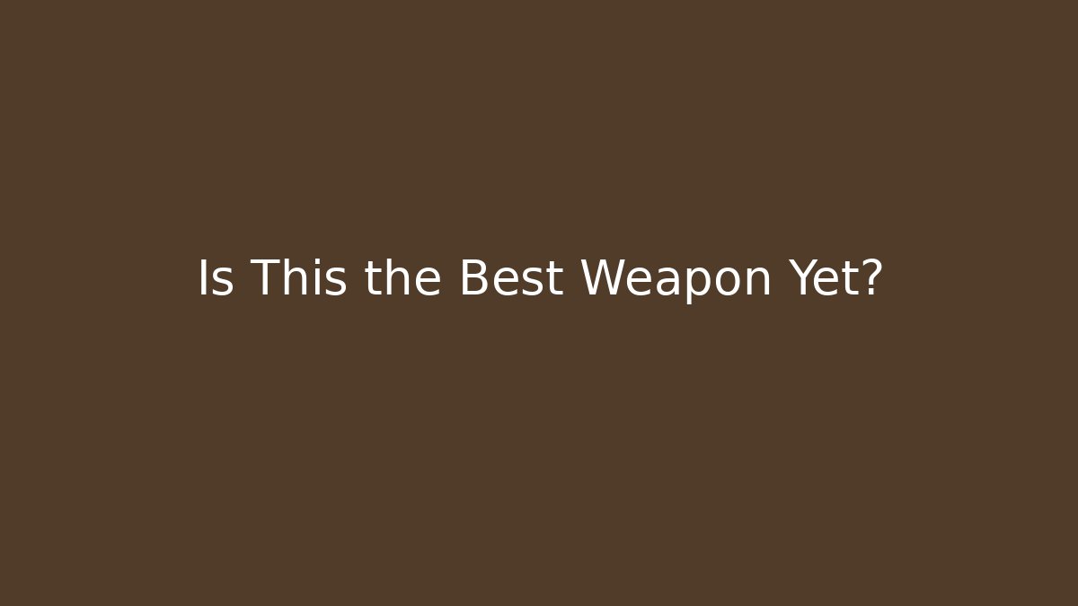 Is This the Best Weapon Yet?