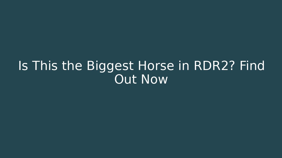 Is This the Biggest Horse in RDR2? Find Out Now