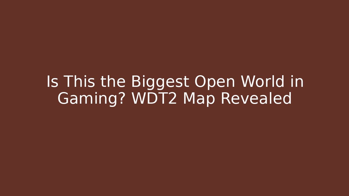 Is This the Biggest Open World in Gaming? WDT2 Map Revealed