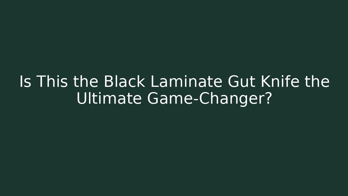 Is This the Black Laminate Gut Knife the Ultimate Game-Changer?