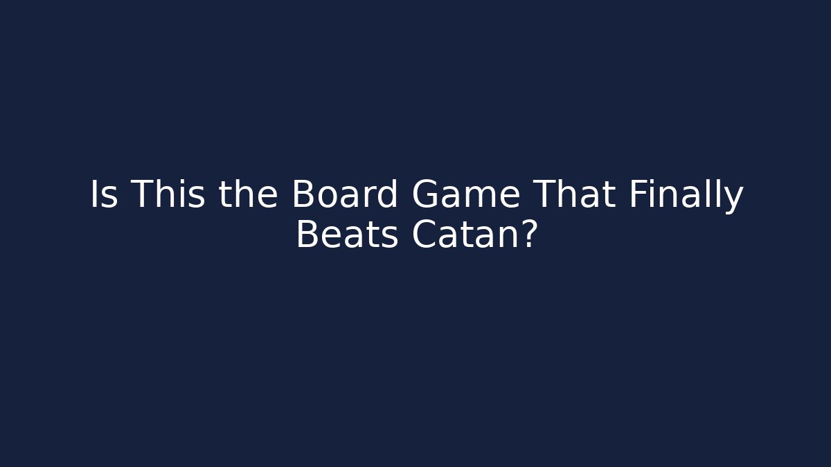 Is This the Board Game That Finally Beats Catan?