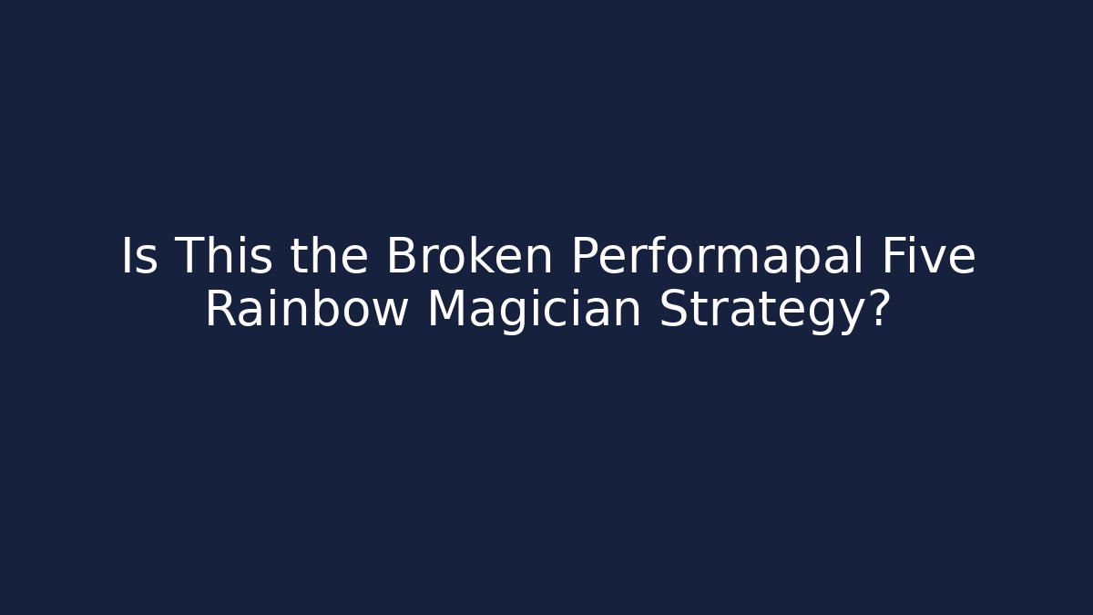 Is This the Broken Performapal Five Rainbow Magician Strategy?