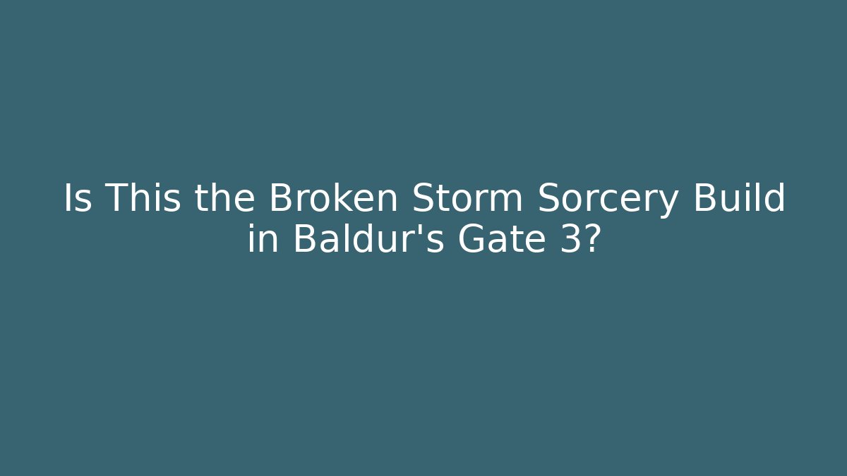 Is This the Broken Storm Sorcery Build in Baldur's Gate 3?
