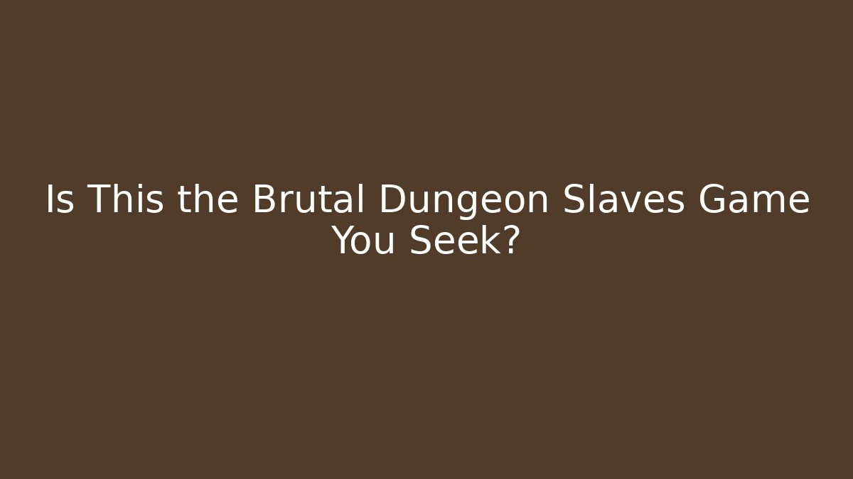 Is This the Brutal Dungeon Slaves Game You Seek? - Felix Cat Insurance
