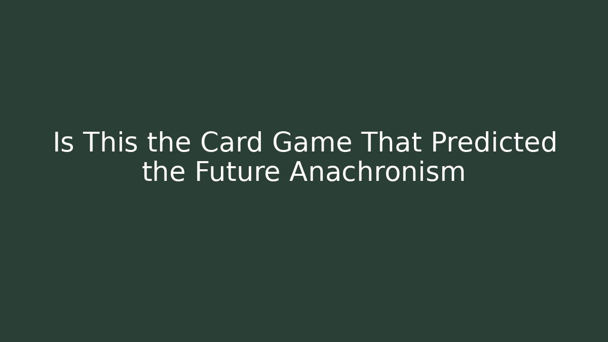 Is This the Card Game That Predicted the Future Anachronism