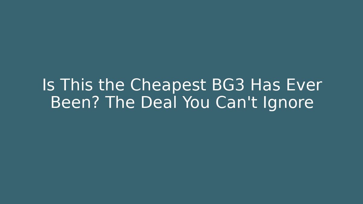 Is This the Cheapest BG3 Has Ever Been? The Deal You Can’t Ignore