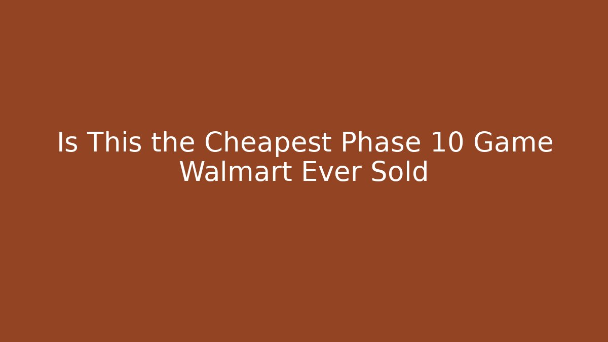 Is This the Cheapest Phase 10 Game Walmart Ever Sold