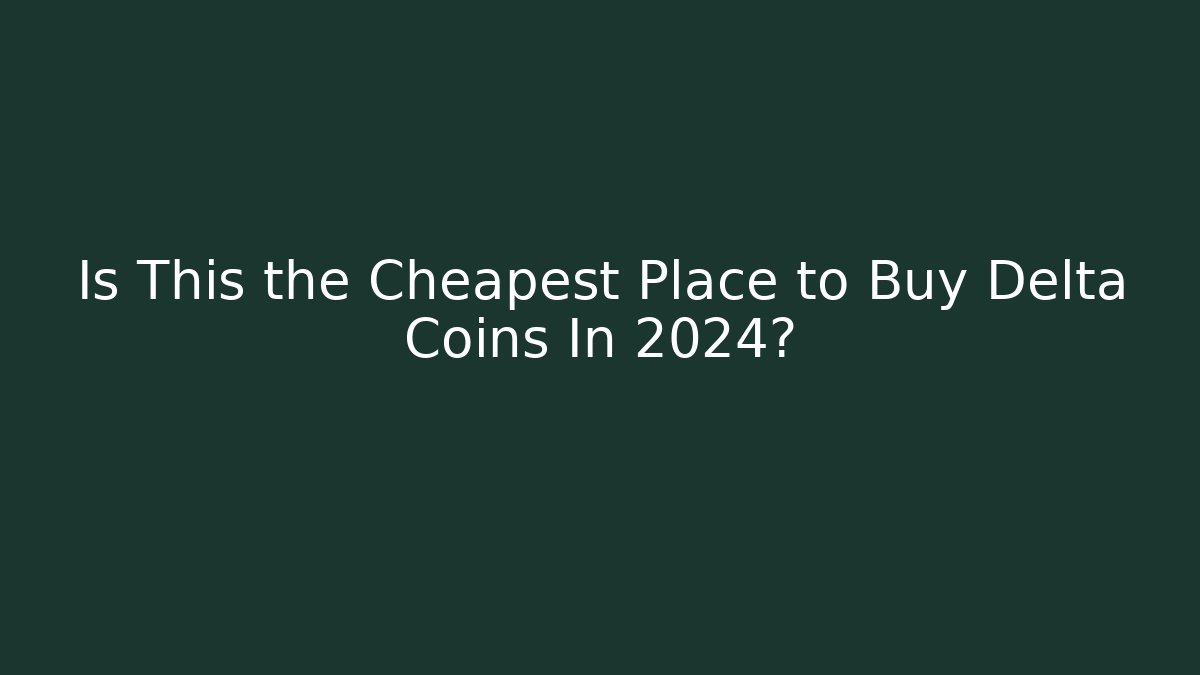 Is This the Cheapest Place to Buy Delta Coins In 2024?