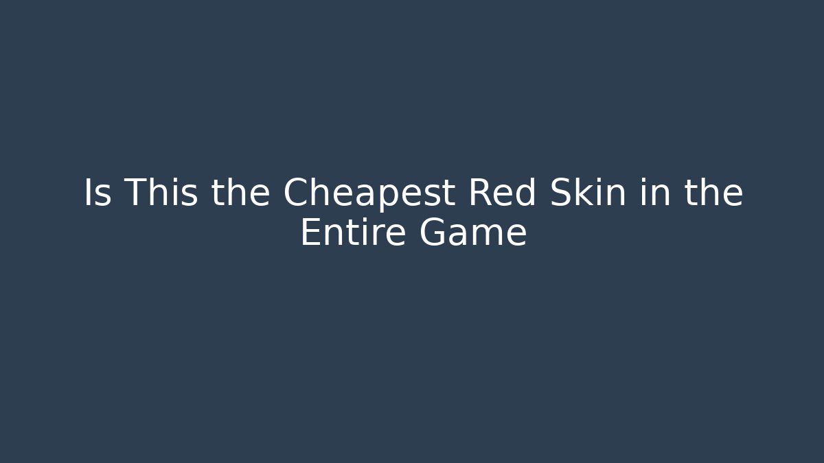 Is This the Cheapest Red Skin in the Entire Game