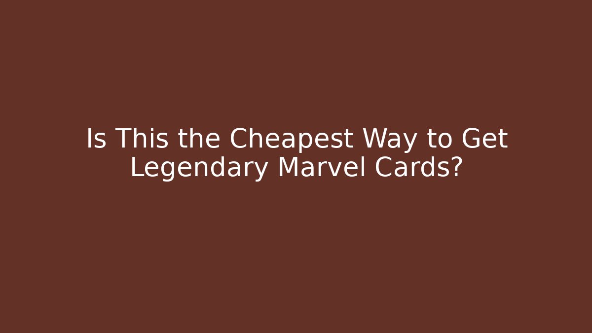 Is This the Cheapest Way to Get Legendary Marvel Cards?