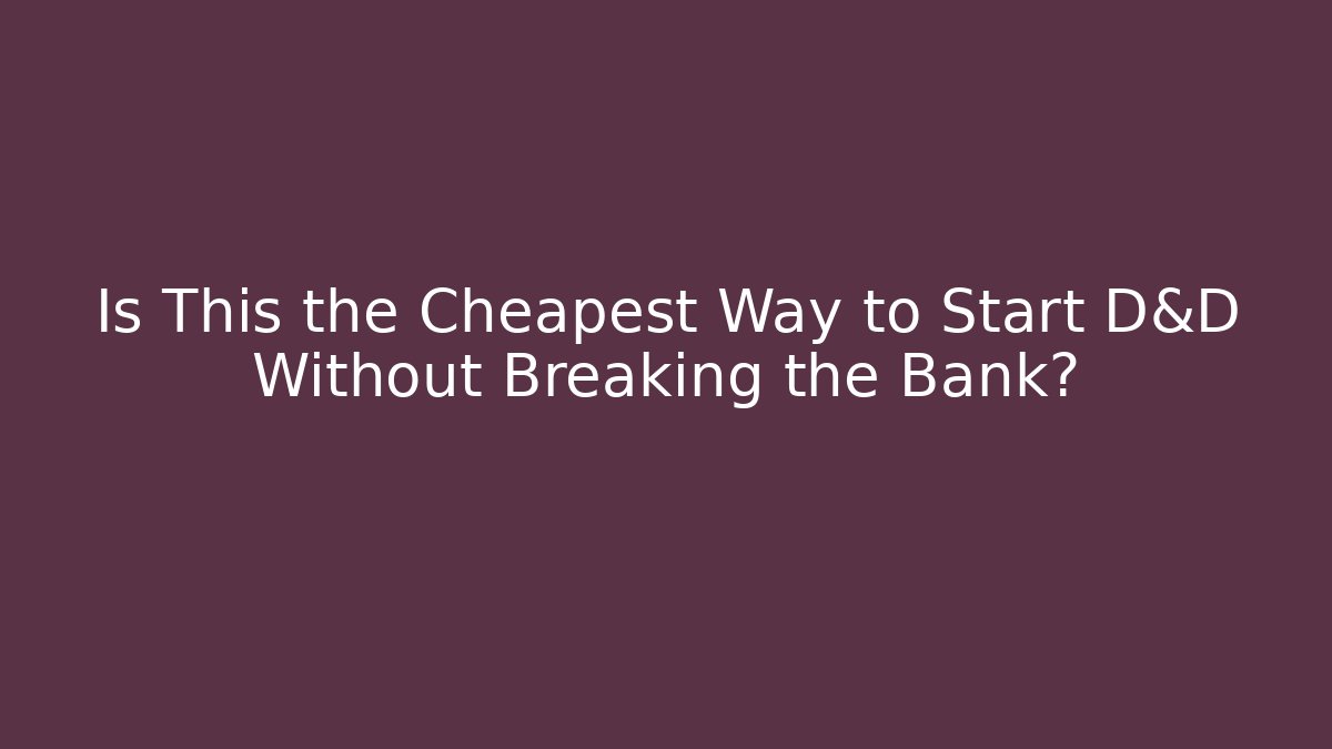 Is This the Cheapest Way to Start D&D Without Breaking the Bank?