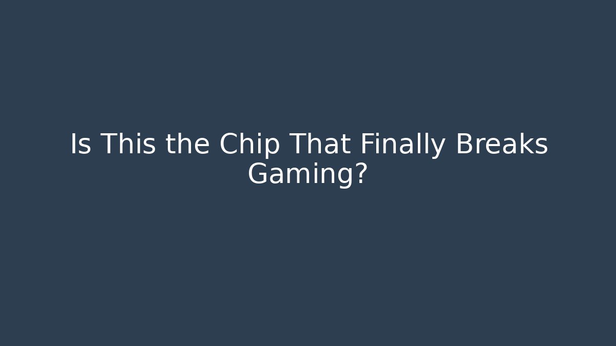 Is This the Chip That Finally Breaks Gaming?