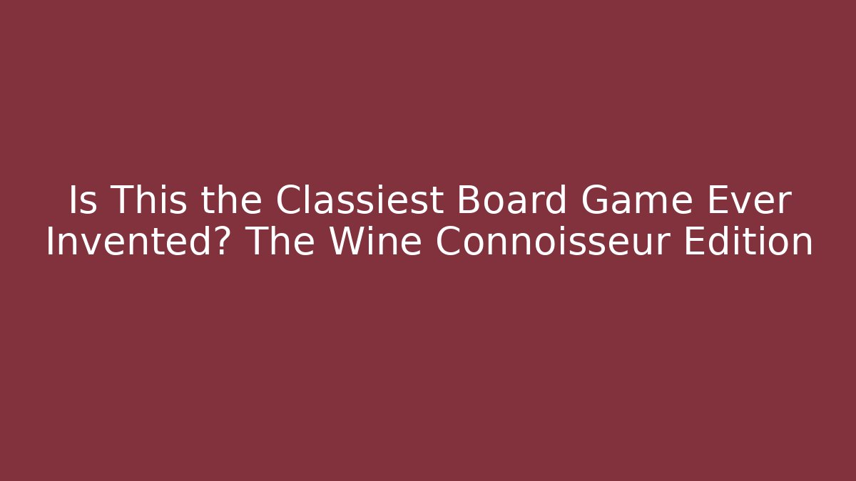 Is This the Classiest Board Game Ever Invented? The Wine Connoisseur Edition