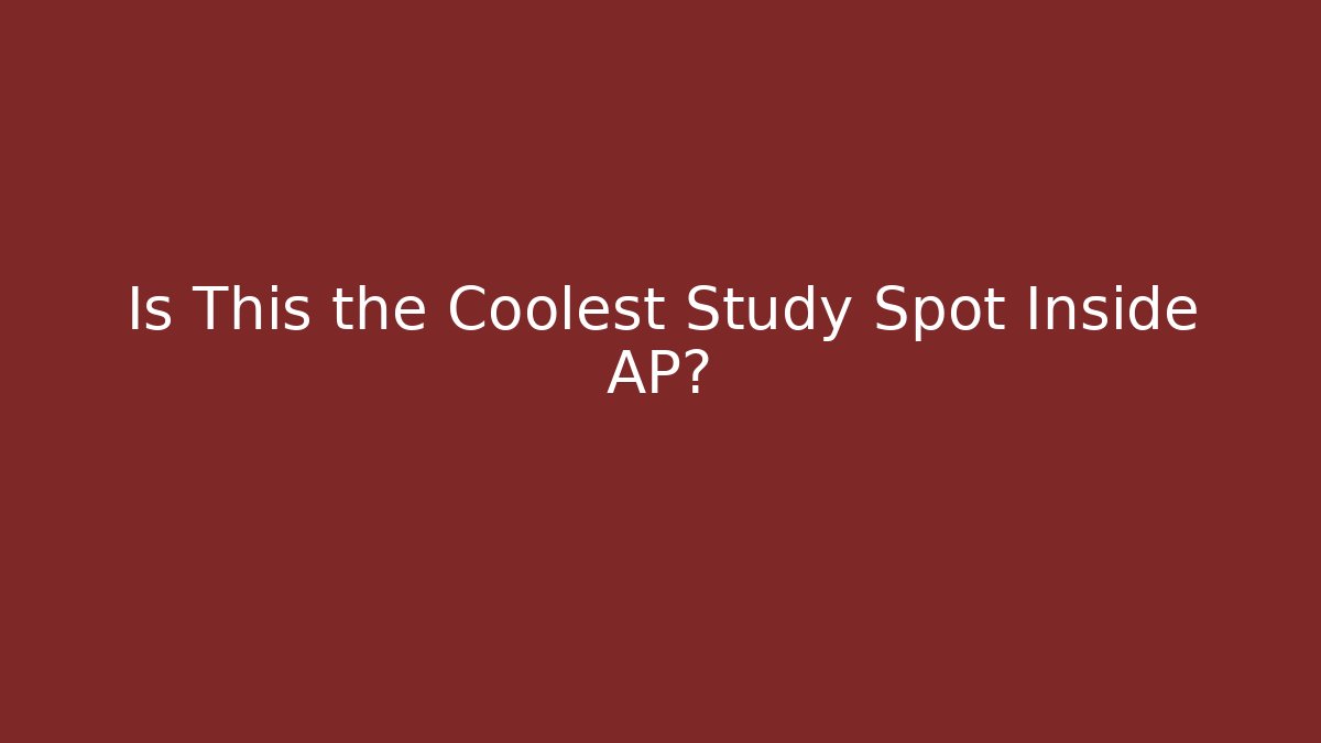Is This the Coolest Study Spot Inside AP?