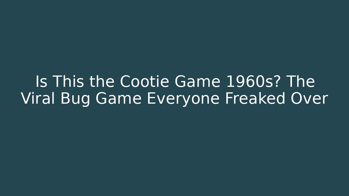 Is This the Cootie Game 1960s? The Viral Bug Game Everyone Freaked Over