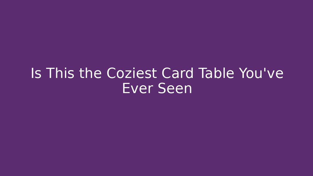 Is This the Coziest Card Table You've Ever Seen - Felix Cat Insurance