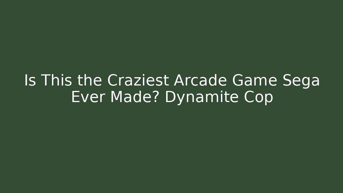 Is This the Craziest Arcade Game Sega Ever Made? Dynamite Cop