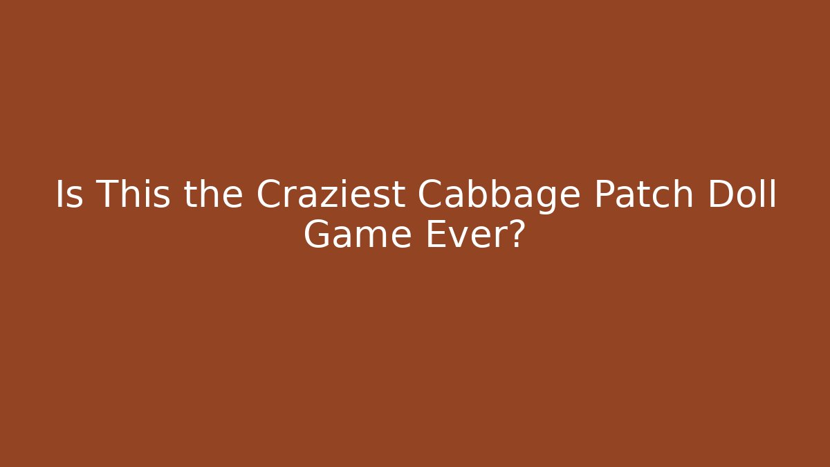Is This the Craziest Cabbage Patch Doll Game Ever?