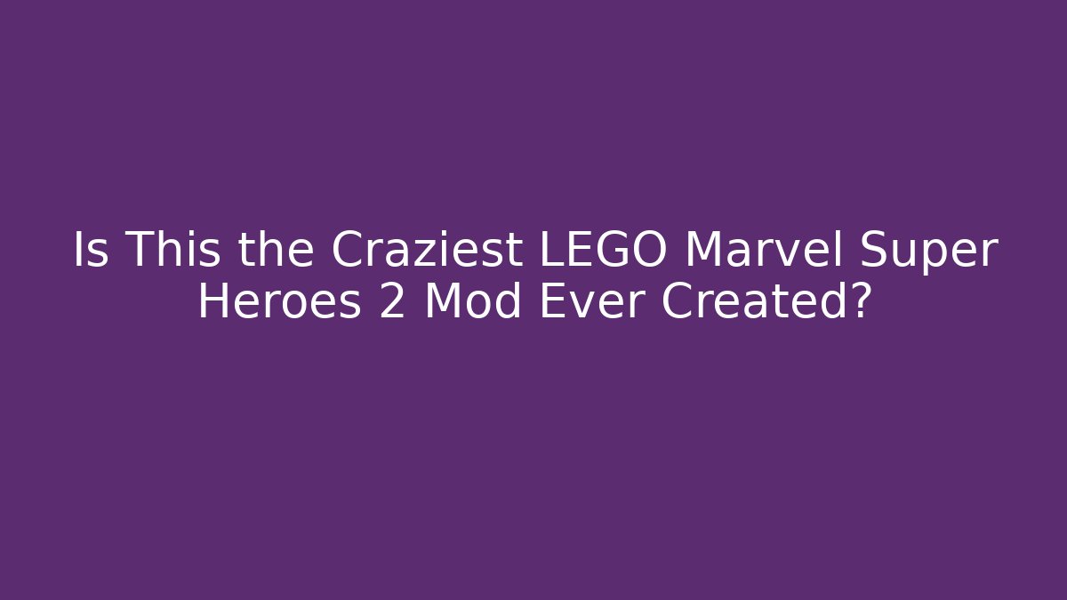 Is This the Craziest LEGO Marvel Super Heroes 2 Mod Ever Created?