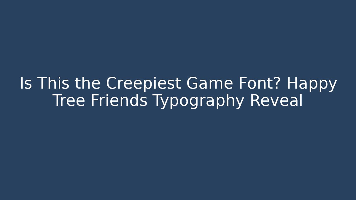 Is This the Creepiest Game Font? Happy Tree Friends Typography Reveal