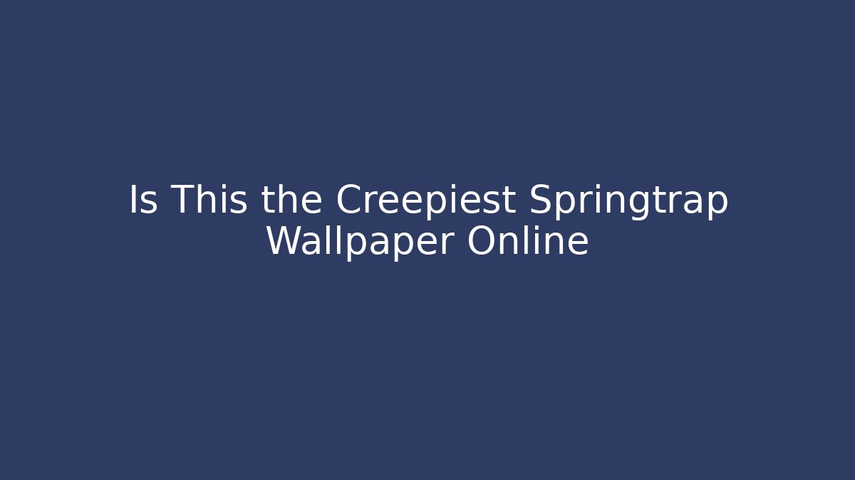 Is This the Creepiest Springtrap Wallpaper Online