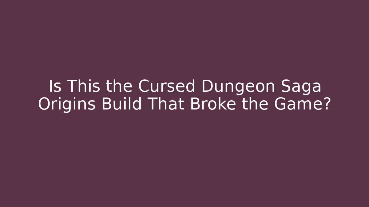 Is This the Cursed Dungeon Saga Origins Build That Broke the Game?