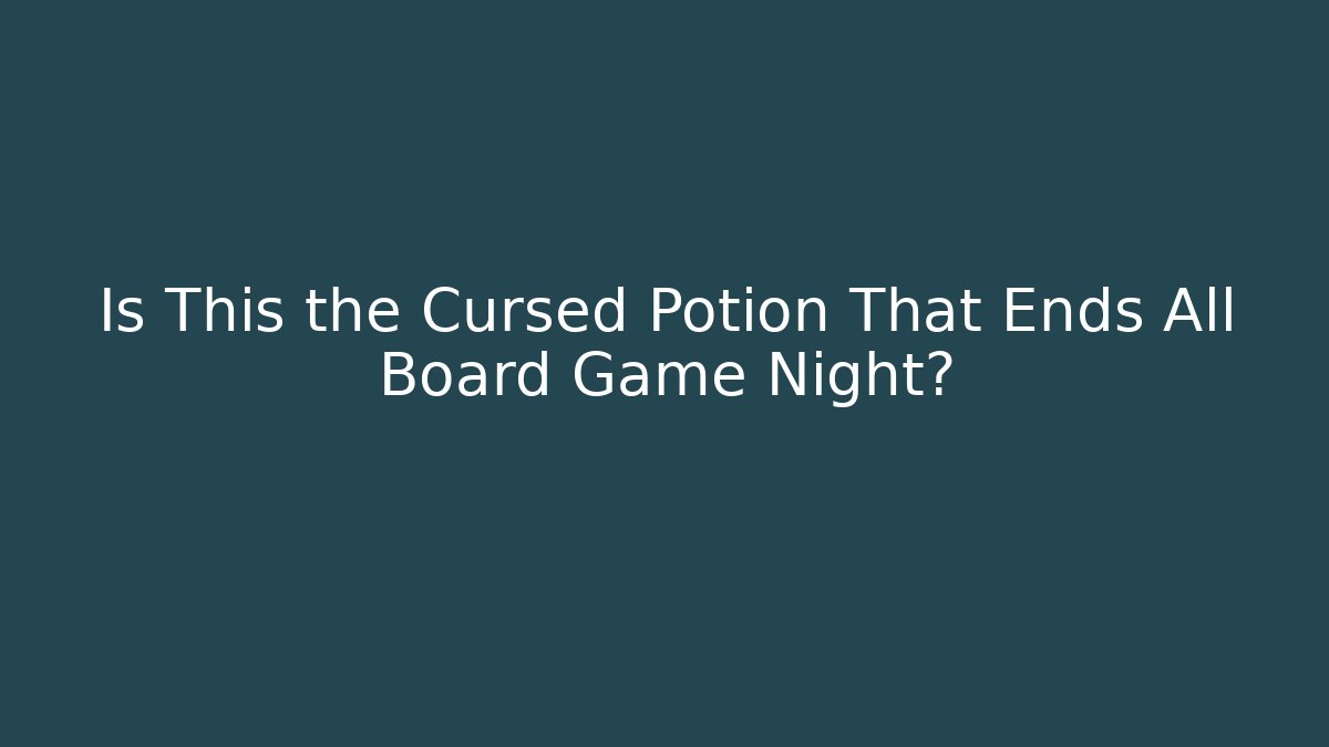 Is This the Cursed Potion That Ends All Board Game Night?