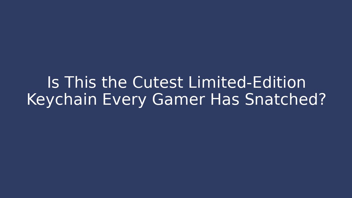 Is This the Cutest Limited-Edition Keychain Every Gamer Has Snatched?