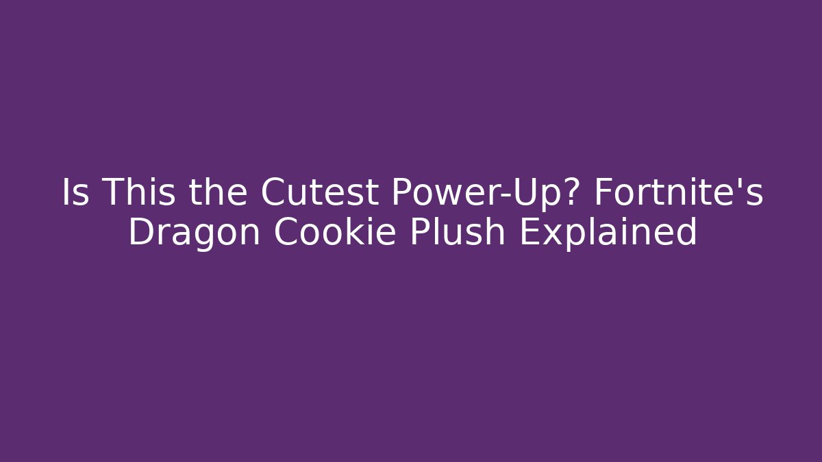 Is This the Cutest Power-Up? Fortnite's Dragon Cookie Plush Explained