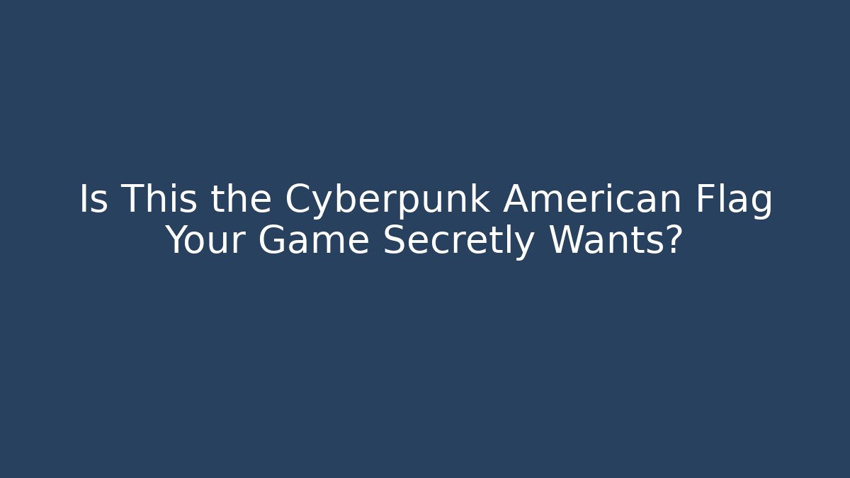 Is This the Cyberpunk American Flag Your Game Secretly Wants?