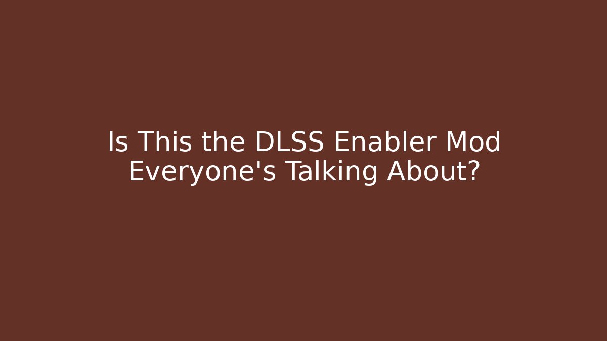 Is This the DLSS Enabler Mod Everyone’s Talking About?