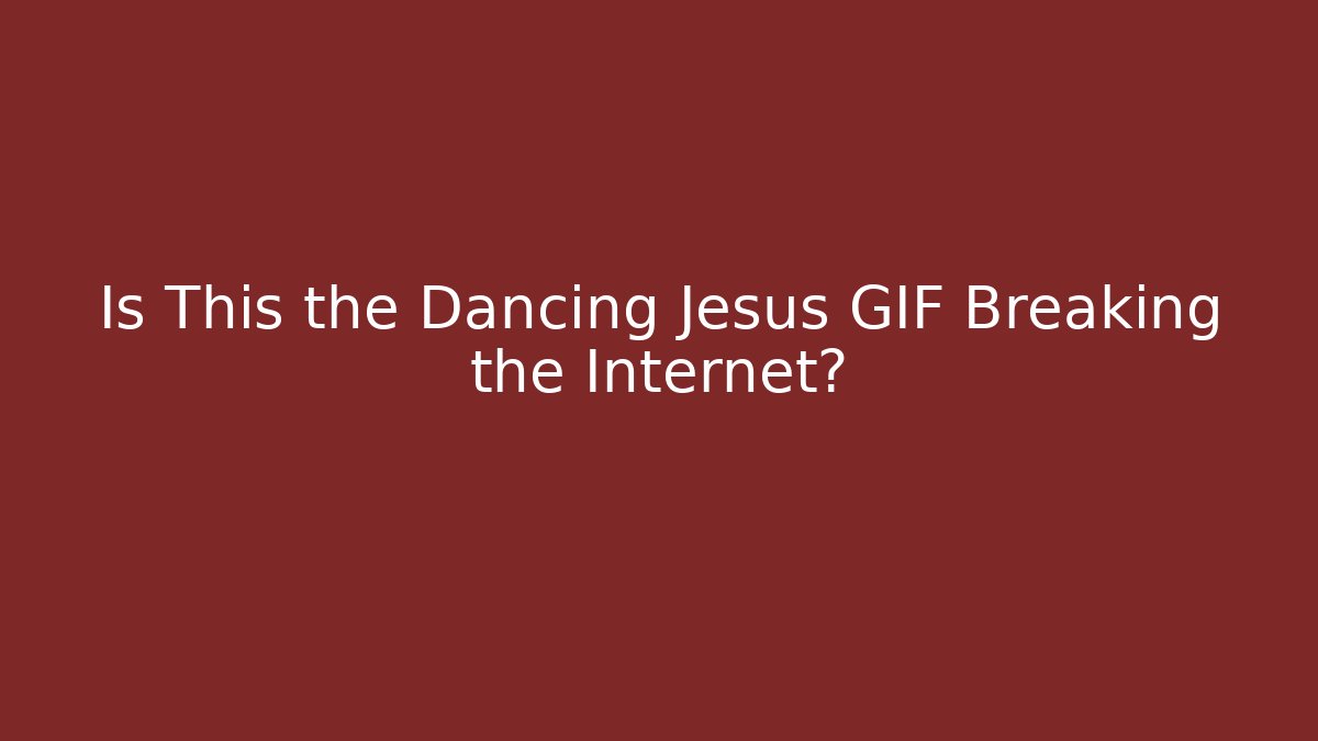 Is This the Dancing Jesus GIF Breaking the Internet?