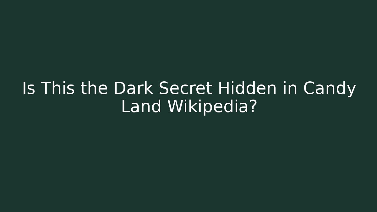 Is This the Dark Secret Hidden in Candy Land Wikipedia?