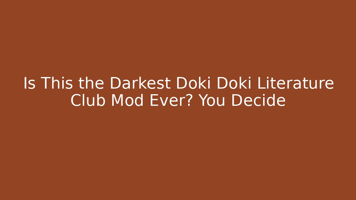 Is This the Darkest Doki Doki Literature Club Mod Ever? You Decide
