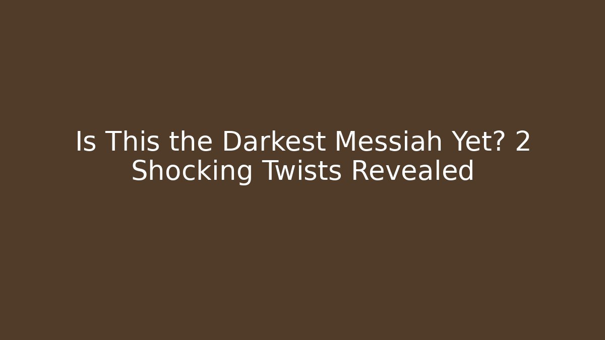 Is This the Darkest Messiah Yet? 2 Shocking Twists Revealed
