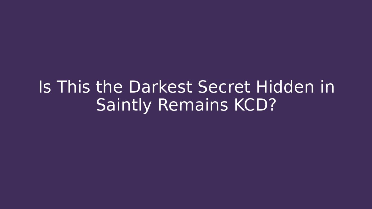 Is This the Darkest Secret Hidden in Saintly Remains KCD?